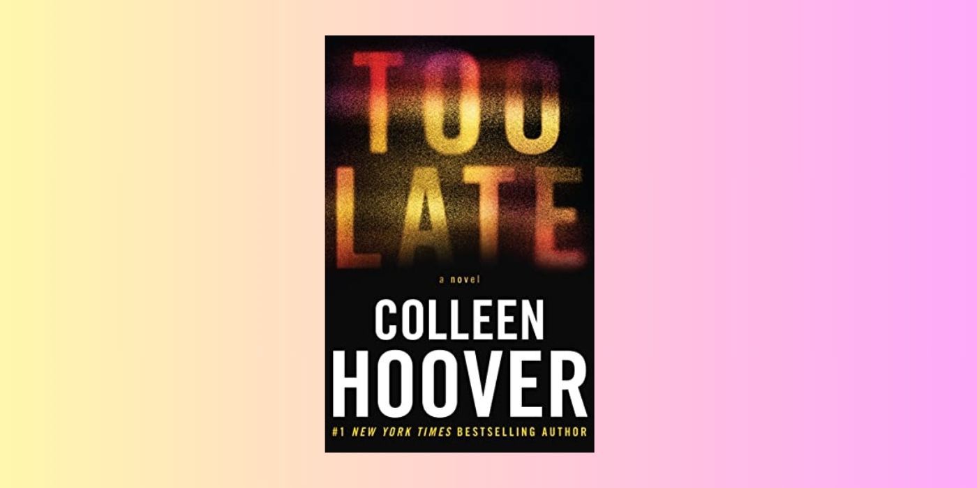 The cover of Too Late by Colleen Hoover over a yellow and pink background