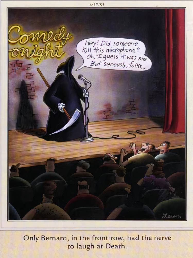 Far Side, April 20, 1993, the Grim Reaper doing stand-up comedy, with only one audience member laughing