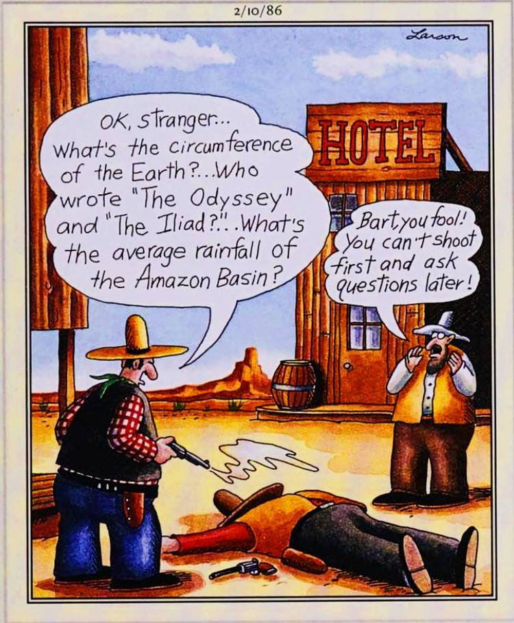 Far Side, February 10, 1986, a cowboy shoots a man dead in the street & then asks him trivia questions