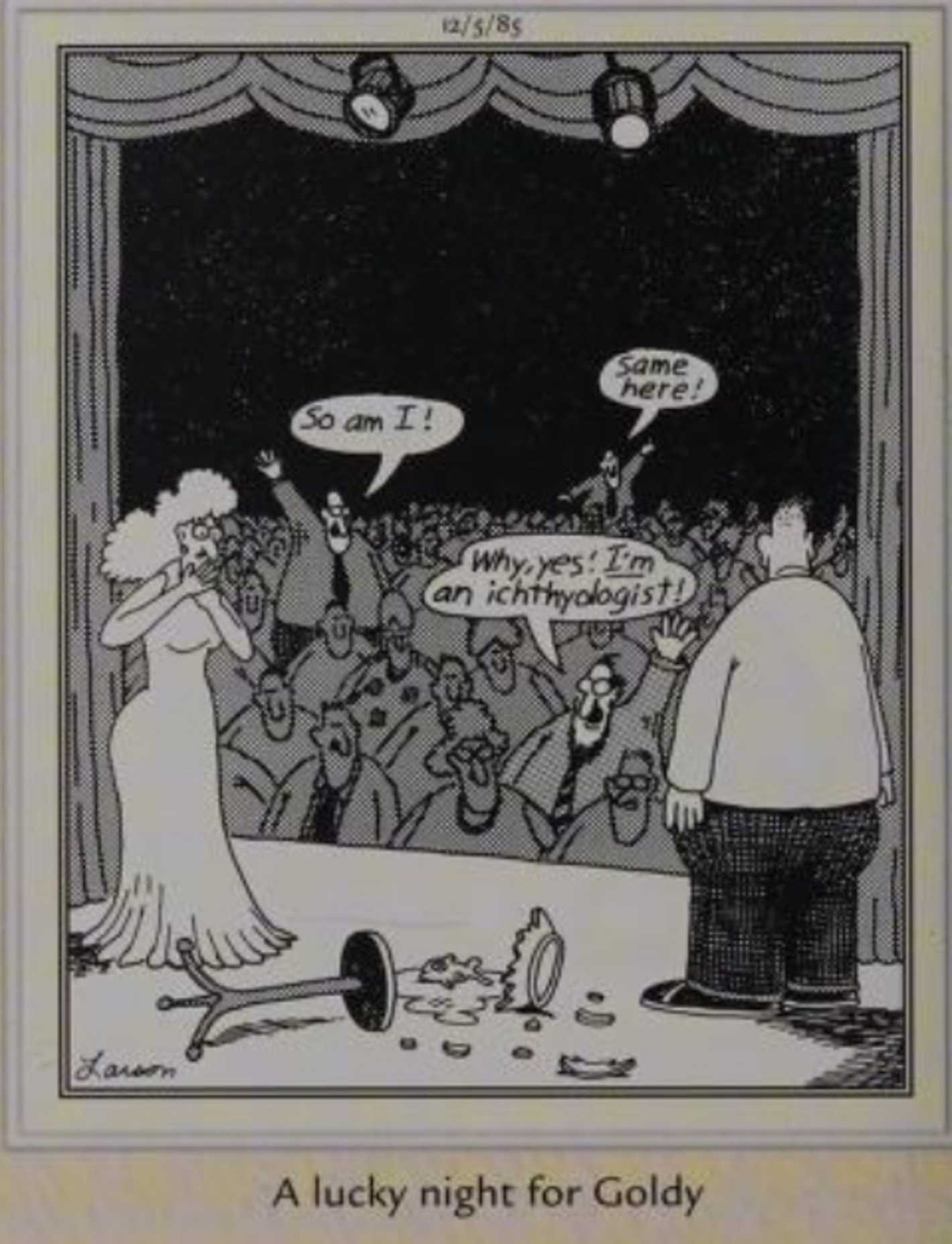 Far Side, December 5, 1985, a goldfish's bowl breaks on stage during a performance