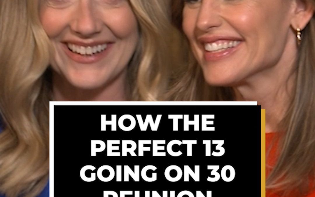 How The Perfect 13 Going On 30 Reunion Came About