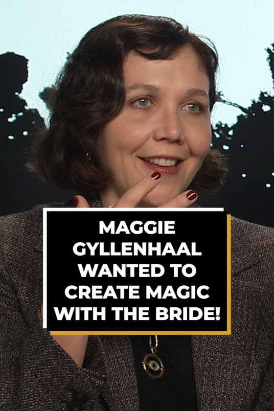 Maggie Gyllenhaal Wanted To Create Magic With The Bride