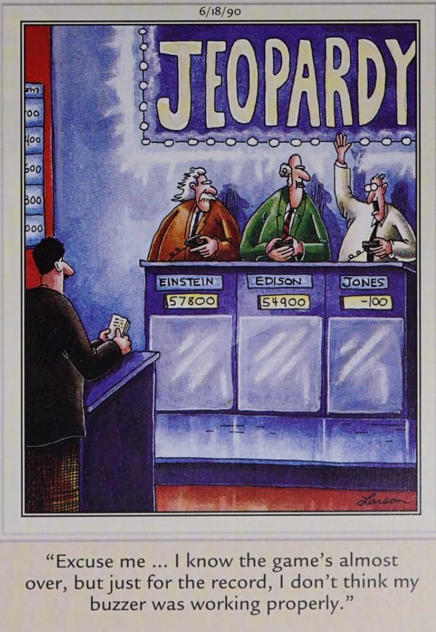 Far Side, June 18, 1990, a regular guy competes against Einstein and Edison on Jeopardy