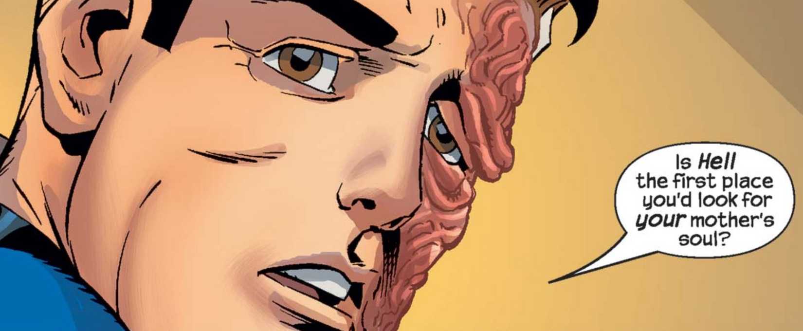A disfigured Reed Richards saying "Is Hell the first place you'd look for your mother's soul?"